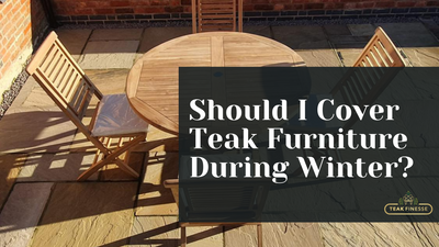 Should I cover teak furniture during winter?